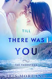 Till There Was You Love Everlasting The Thorntons Book6 By Iris Morland Free Romance Books Ebook Book Deals