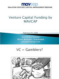 **venture capitalists are usually people whom have a successful background in founding a company, or have worked with financial institutions/private equity malaysia venture capital management berhad (mavcap) is the country's largest vc company with investments in the ict sector. Direct Seed Venture Capital Funds For Creative Industry Venture Capital Business