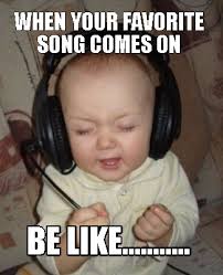 Meme Creator When Your Favorite Song Comes On Be Like