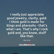 I Really Just Appreciate Good Jewelry Clarity Gold I Think Gold Is Idlehearts