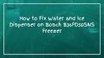How to Fix Water and Ice Dispenser on Bosch B36FD50SNS ...