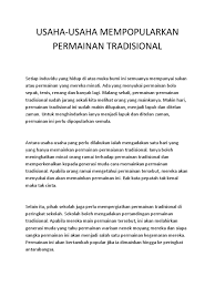 Permainan tradisional yang semakin hari semakin hilang di telan perkembangan jaman, sesungguhnya menyimpan sebuah keunikan, kesenian dan manfaat yang lebih besar seperti kerja sama tim, olahraga, terkadang juga membantu meningkatkan daya otak. Usaha2 Popularkan Permainan Tradisional