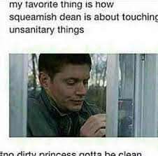 Dean Winchester A K A Princess Germaphobe Supernatural Supernatural Funny Supernatural Fans