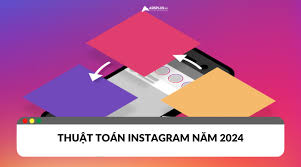 Thuật toán Instagram 2024: Bí quyết chinh phục hiển thị