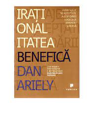 Forţele ascunse care ne influenţează deciziile (titlu original predictably irrational: Pdf Dan Ariely Irationalitatea Benefica Roxana Totolici Academia Edu