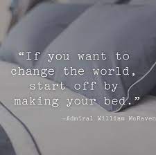 If You Want To Change The Way Start Off By Making Your Bed If You Make Your Bed Every Morning You Wi Inspirational Quotes Real Quotes Tomorrow Will Be Better