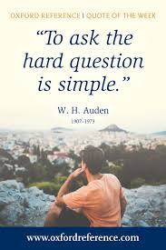 To Ask The Hard Question Is Simple W H Auden Quote Of The Week Quotations Me Quotes