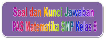 Soal Dan Kunci Jawaban Pas Matematika Smp Kelas 8 Kurikulum 2013 Tahun Pelajaran 2019 2020 Didno76 Com
