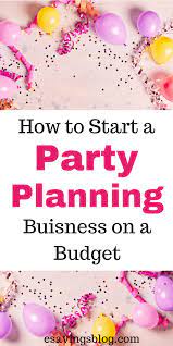 How to start a party supplies business. Start A Party Planning Business On A Budget Party Planning Business Kids Party Planner Party Planner Business
