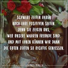 Schwere Zeiten Haben Auch Ihre Positiven Seiten Denn Sie Zeigen Uns Wer Unsere Wahren Freunde Sind Und Mit Ihnen Konnen Wir Dann Die Guten Zeiten So Richtig Tolle Worte The
