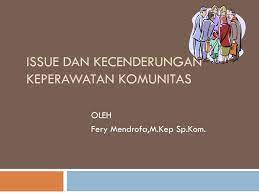 Keperawatan komunitas sebagai cabang ilmu keperawatan juga tidak terlepas dari adanya berbagai perubahan tersebut, seperti teknologi alat kesehatan, variasi jenis penyakit dan teknik intervensi keperawatan. Ppt Issue Dan Kecenderungan Keperawatan Komunitas Powerpoint Presentation Id 4644117