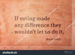 If Voting Made Any Difference They Wouldn T Let Us Do It Famous American Writer Mark Twain Quote Printed On Vintage Grunge Paper