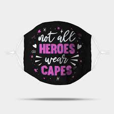 He goes from seeing them. Not All Heroes Wear Capes Awesome Nurse Doctor Quote Gift Saying Idea Nurses Doctors Our Heroes Not All Heroes Wear Capes Mask Teepublic Uk