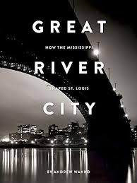 Epub Free Great River City How The Mississippi Shaped St Louis Pdf Download Free Epub Mobi Eboo Great River Pdf Books Download Free Ebooks Download