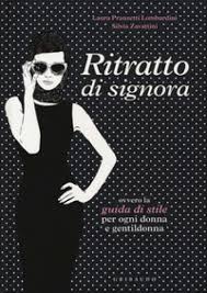 Propose abiti semplici in un momento in cui la moda proponeva solo abbigliamento stravagante per le donne, la praticità legata allo stile però la fecero emergere. Ritratto Di Signora Ovvero La Guida Di Stile Per Ogni Donna E Gentildonna Laura Pranzetti Lombardini Silvia Zavattini Libro Mondadori Store