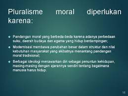 Pengertian pluralisme pluralisme berasal dari kata plural dan isme, plural yang berarti banyak (jamak), sedangkan isme berarti paham. 1 Etika Profesi Dan Budi Pekerti Prinsipprinsip Dasar