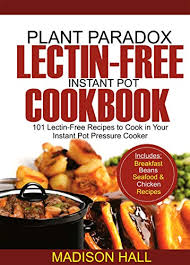 4 (the plant paradox, 4) by gundry md, dr. Plant Paradox Lectin Free Instant Pot Cookbook 101 Lectin Free Recipes To Cook In Your Instant Pot Pressure Cooker Kindle Edition By Hall Madison Health Fitness Dieting Kindle Ebooks Amazon Com