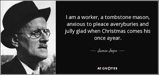 James Joyce quote: I am a worker, a tombstone mason, anxious to pleace...