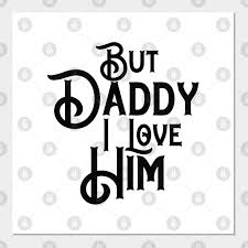 But daddy i love him (sh). Comic Love The Mermaid Love But Daddy I Love Him Funny Tee But Daddy I Love Him Posters And Art Prints Teepublic