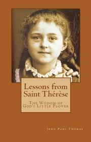 Lessons from Saint Thérèse: The Wisdom of God's Little Flower by John Paul  Thomas (Ebook)