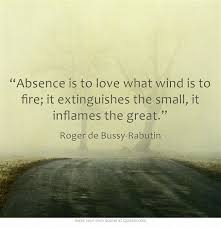 Absence Is To Love What Wind Is To Fire It Extinguishes The Small It Inflames The Great Google Search Me Quotes Own Quotes Inspirational Quotes