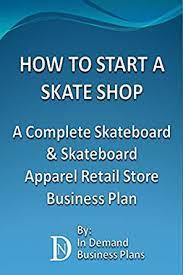 Go to a real skate shop. Amazon Com How To Start A Skate Shop A Complete Skateboard Skateboard Apparel Retail Store Business Plan Ebook In Demand Business Plans Kindle Store