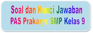 Soal Dan Kunci Jawaban Pas Prakarya Smp Kelas 9 Semester Ganjil Kurikulum 2013 Didno76 Com
