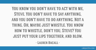 I don't know who these people are or anything about their motivations, but they seem to have the germ of a good idea, which they describe as; You Know How To Whistle Don T You Quote Lauren Bacall S Quotes Famous And Not Much Sualci Quotes 2019 Don T Quote It If You Can T Source It Lop Blog