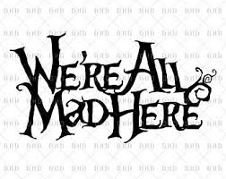 We Re All Mad Here Svg Etsy In 2020 Were All Mad Here Svg Alice In Wonderland