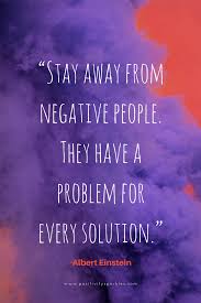 Stay Away From Negative People They Have A Problem For Every Solution Albert Einstein Positivity Sparkles Negative People Quotes Negativity Quotes Positive Vibes Quotes