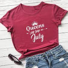 Will sell out fast!!!.don't delay! Queens Are Born In July Women S Summer Funny Casual 100 Cotton T Shirt Birthday Shirts Birthday Gift For Her Everyone Is A Queen T Shirts Aliexpress