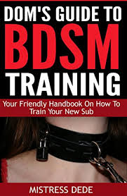 How to be a dom book. Dom S Guide To Bdsm Training Your Friendly Handbook On How To Train Your New Sub English Edition Ebook Dede Mistress Amazon De Kindle Shop