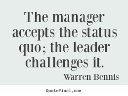 Inspirational Quote The Manager Accepts The Status Quo The Leader Challenges It Business Leadership Inspirational Quotes Challenge The Status Quo