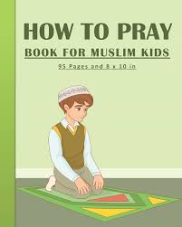Before you can pray in islam, ensure your prayer area, body, and clothes are clean. How To Pray Book For Muslim Kids Islamic Prayers Learning Book For Kids 95 Pages And 8x10 In A Learning Prayer Book For Muslim Kids Great Gift For Your Kids Art Tamoh