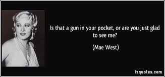 The key object was a gun, and the words were credited to mae west: Pocket Quotes Quotesgram