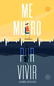 Amazon Com Me Muero Por Vivir Una Novela Sobre El Amor Los Viajes Y La Enfermedad Spanish Edition Ebook Castrillon Gomez Alexandra Kindle Store