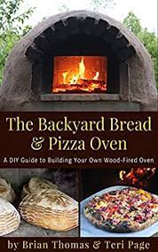 Domestic ovens can't get that hot. Amazon Com The Backyard Bread Pizza Oven A Diy Guide To Building Your Own Wood Fired Oven Ebook Page Teri Thomas Brian Kindle Store