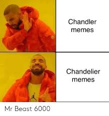 Check spelling or type a new query. Chandler Memes Chandelier Memes Mr Beast 6000 Meme On Sizzle