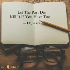 If you want to be happy, do not dwell in the past, do not worry about the future we all need to let go of the past. Let The Past Die Kill It Quotes Writings By Sachin Verma Yourquote