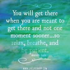 Relax Breathe And Be Patient Inspirational Words Quotable Quotes Wise Words