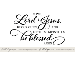 Maybe you would like to learn more about one of these? Come Lord Jesus Be Our Guest And Let These Gifts To Us Be Blessed Kitchen Blessing