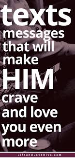 Texts Messages That Will Make Him Crave And Love You Even More Good Morning Texts Flirty Quotes For Him Love Messages For Husband