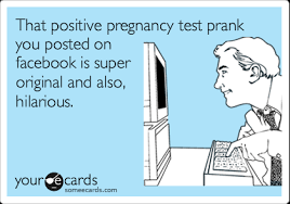 That Positive Pregnancy Test Prank You Posted On Facebook Is Super Original And Also Hilarious April Fool S Day Ecard
