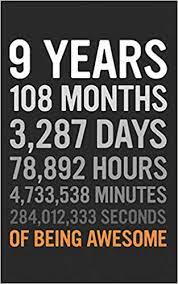 There are also 24 hours in a day. 9 Years 9th Birthday Gift 9 Nine Years Old Months Days Hours Minutes Seconds Of Being Awesome Anniversary Bday Notebook Journal Planner Gift Years Years 9781097301225 Amazon Com Books