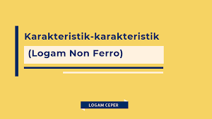 Dari semua jenis logam dapat digolongkan menjadi logam murni dan lofgam paduan. Karakteristik Karakteristik Logam Non Ferro Logam Ceper