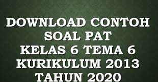 Soal ujian pat tema 6 kelas 4 sd a. Download Soal Pat Kelas 6 Tema 6 Semester 2 Kurikulum 2013 Tahun 2020 Beritapppk Com
