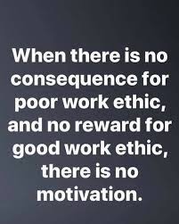  When There Is No Consequence For Poor Work Ethic And No Reward For Good Ethic There Is No Motivati Leadership Quotes Work Quotes Wise Quotes