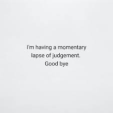 I M Having A Momentary Lapse Of Judgement Quotes Smart Judgement Quotes Short Quotes Quotes