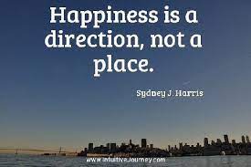 Happiness Is A Direction Not A Place Intuitive Journey