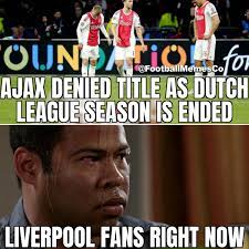 Soccer fans are letting memes fly after barcelona lose to liverpool in champions league semi. Football Memes On Twitter Liverpool Fans Seeing Ajax Miss Out On The Title After The Dutch Season Was Cancelled